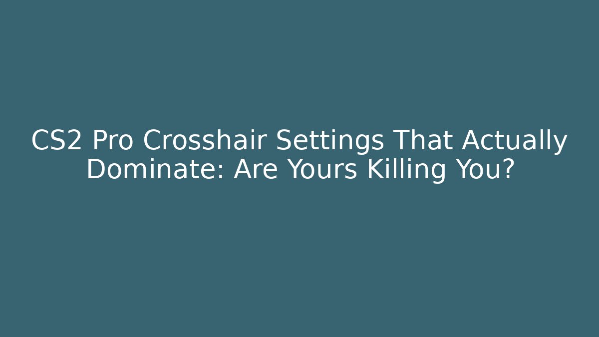 CS2 Pro Crosshair Settings That Actually Dominate: Are Yours Killing You?