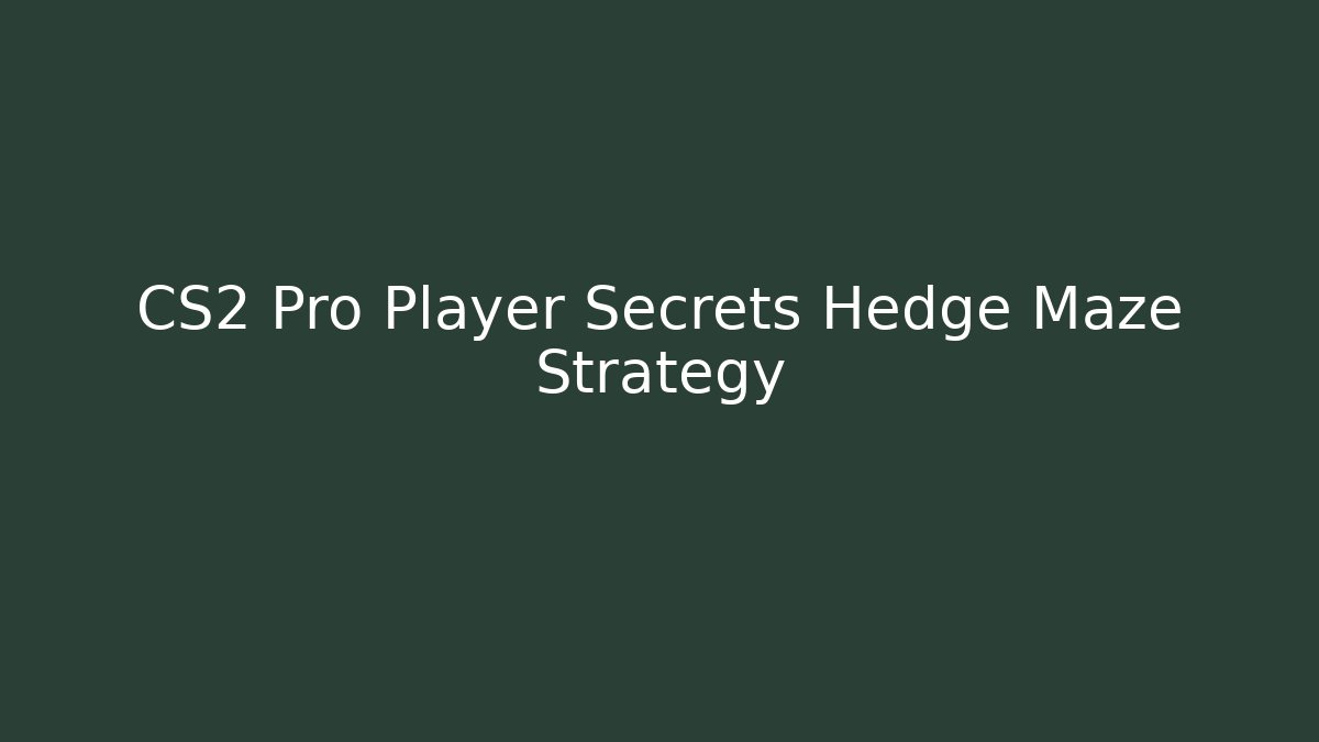 CS2 Pro Player Secrets Hedge Maze Strategy
