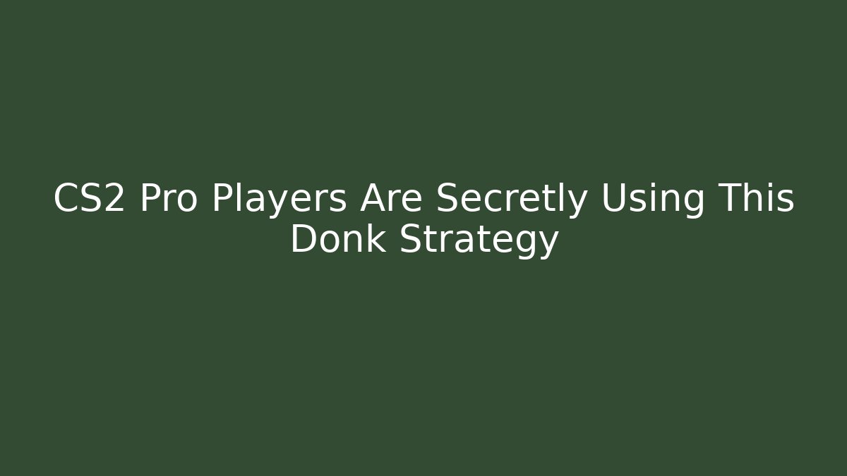 CS2 Pro Players Are Secretly Using This Donk Strategy - Create More Assets