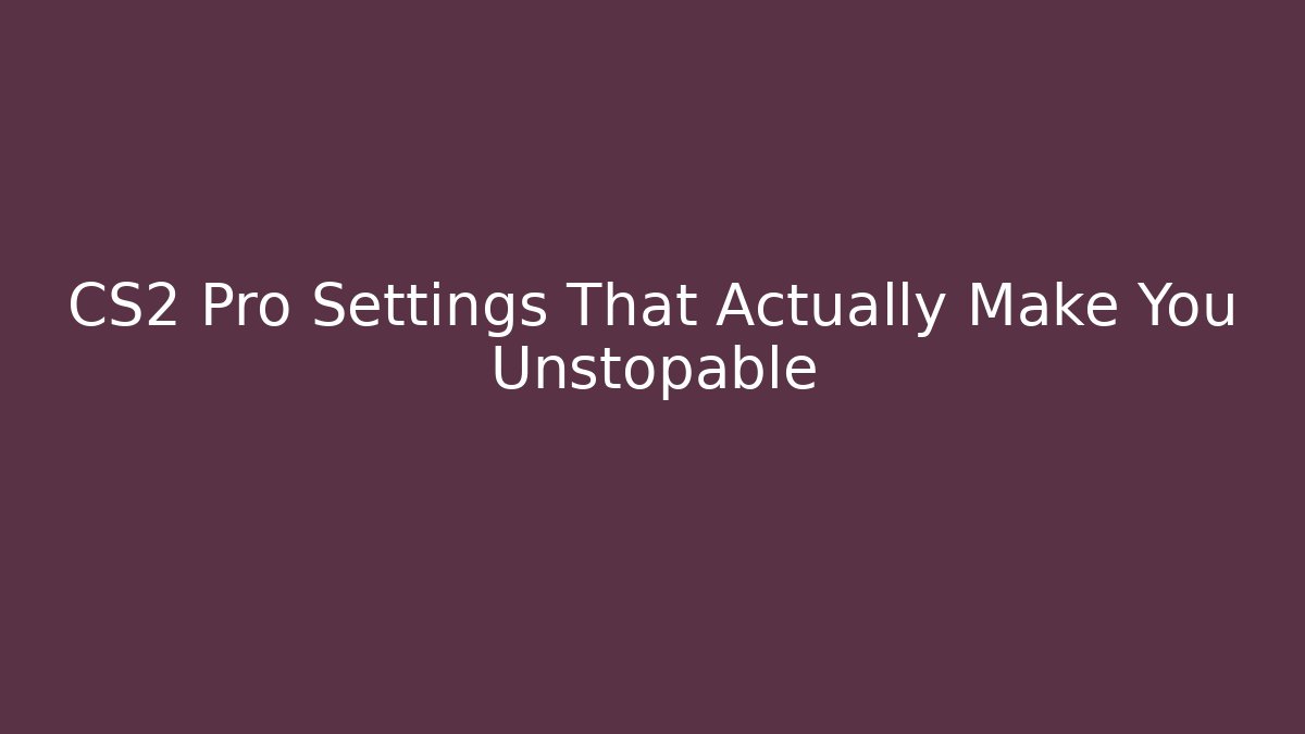 CS2 Pro Settings That Actually Make You Unstopable