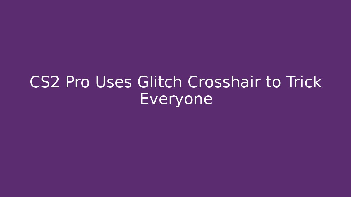 CS2 Pro Uses Glitch Crosshair to Trick Everyone