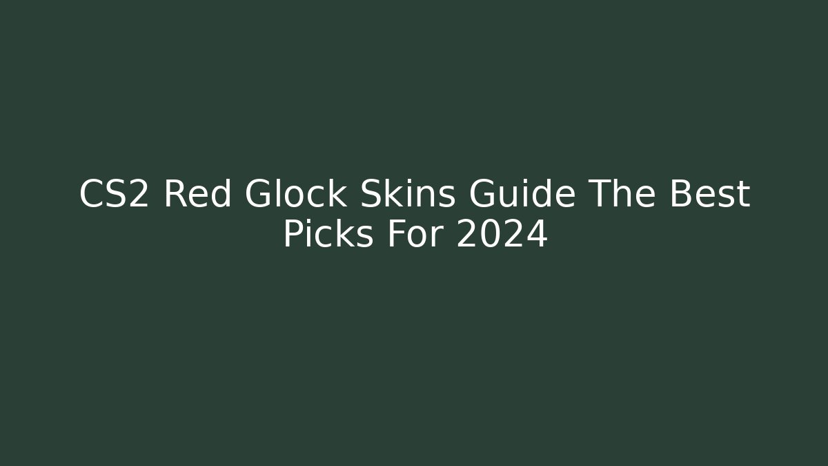 CS2 Red Glock Skins Guide The Best Picks For 2024
