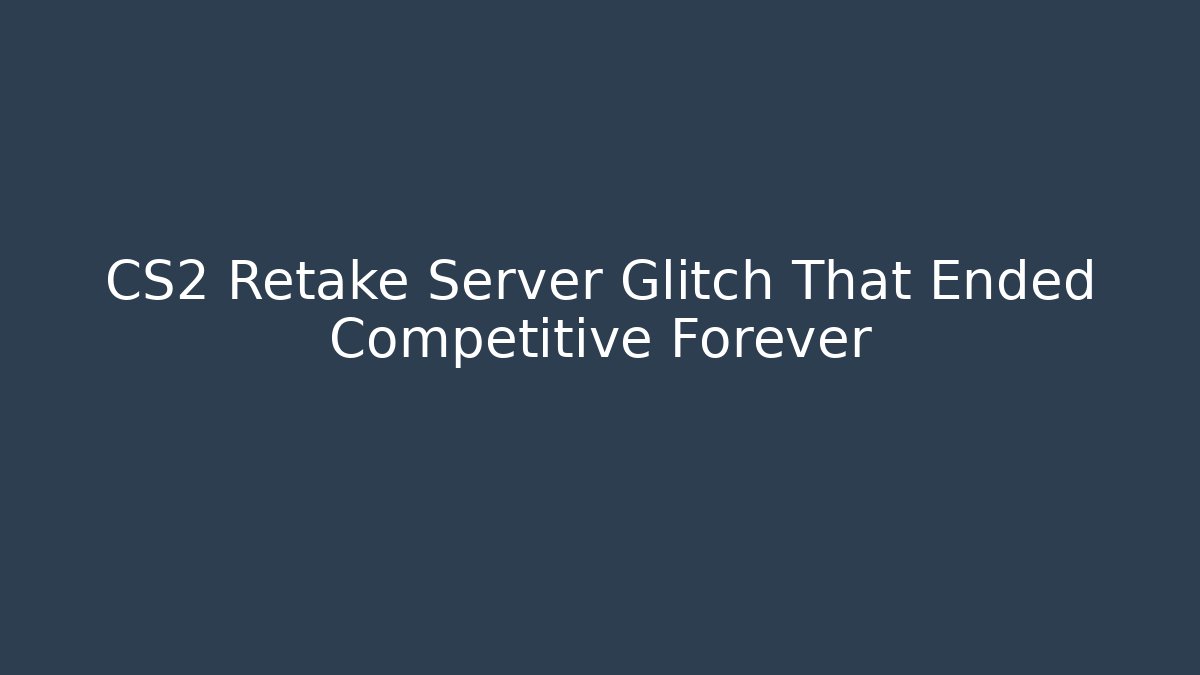 CS2 Retake Server Glitch That Ended Competitive Forever