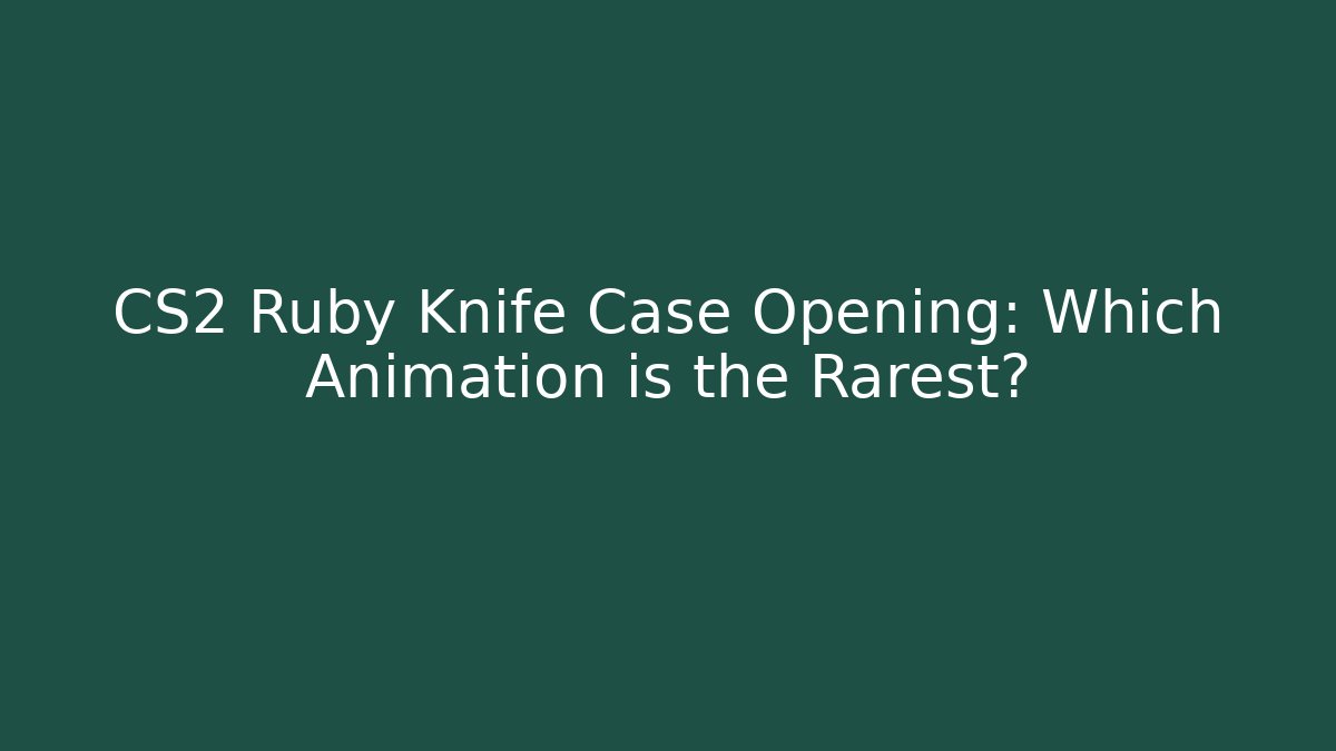 CS2 Ruby Knife Case Opening: Which Animation is the Rarest?