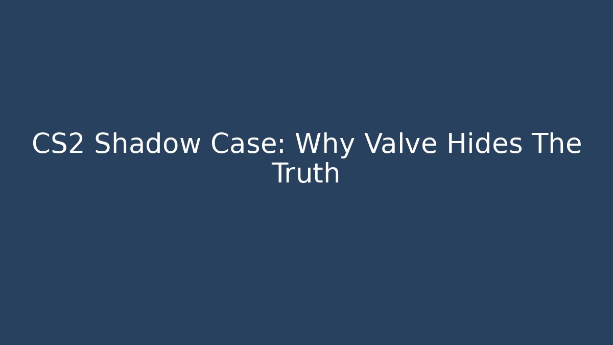 CS2 Shadow Case: Why Valve Hides The Truth