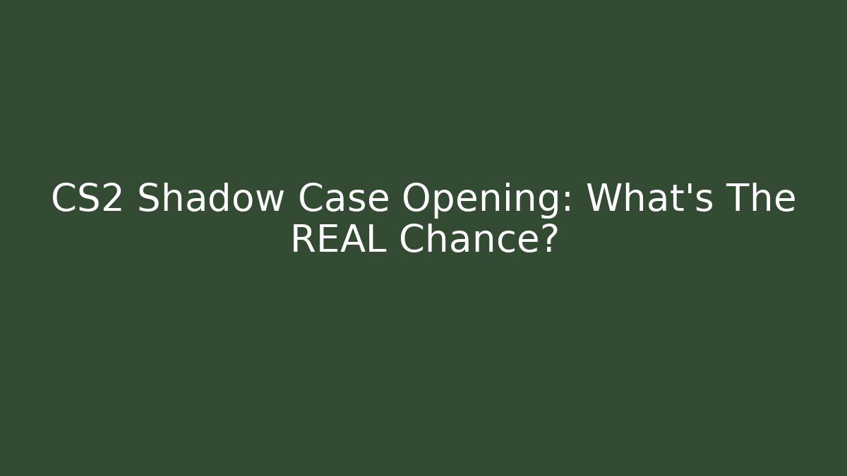 CS2 Shadow Case Opening: What's The REAL Chance? - Create More Assets