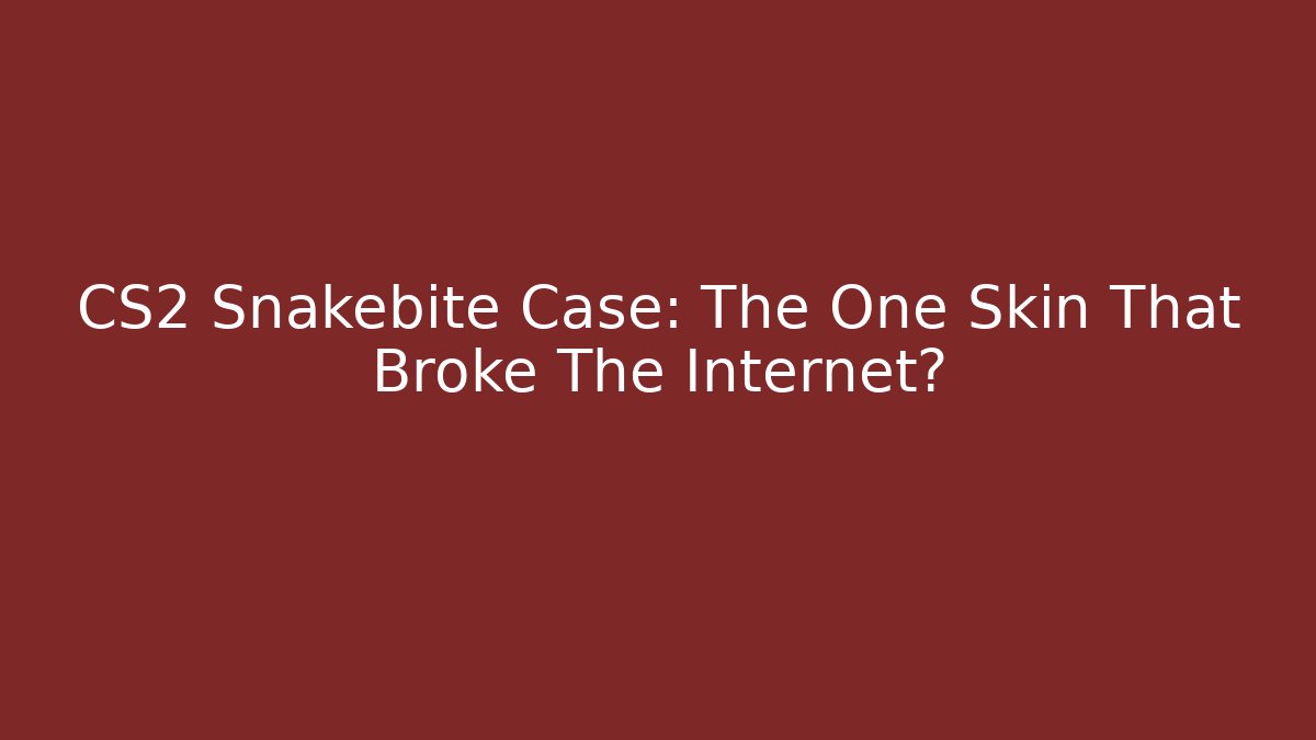 CS2 Snakebite Case: The One Skin That Broke The Internet?