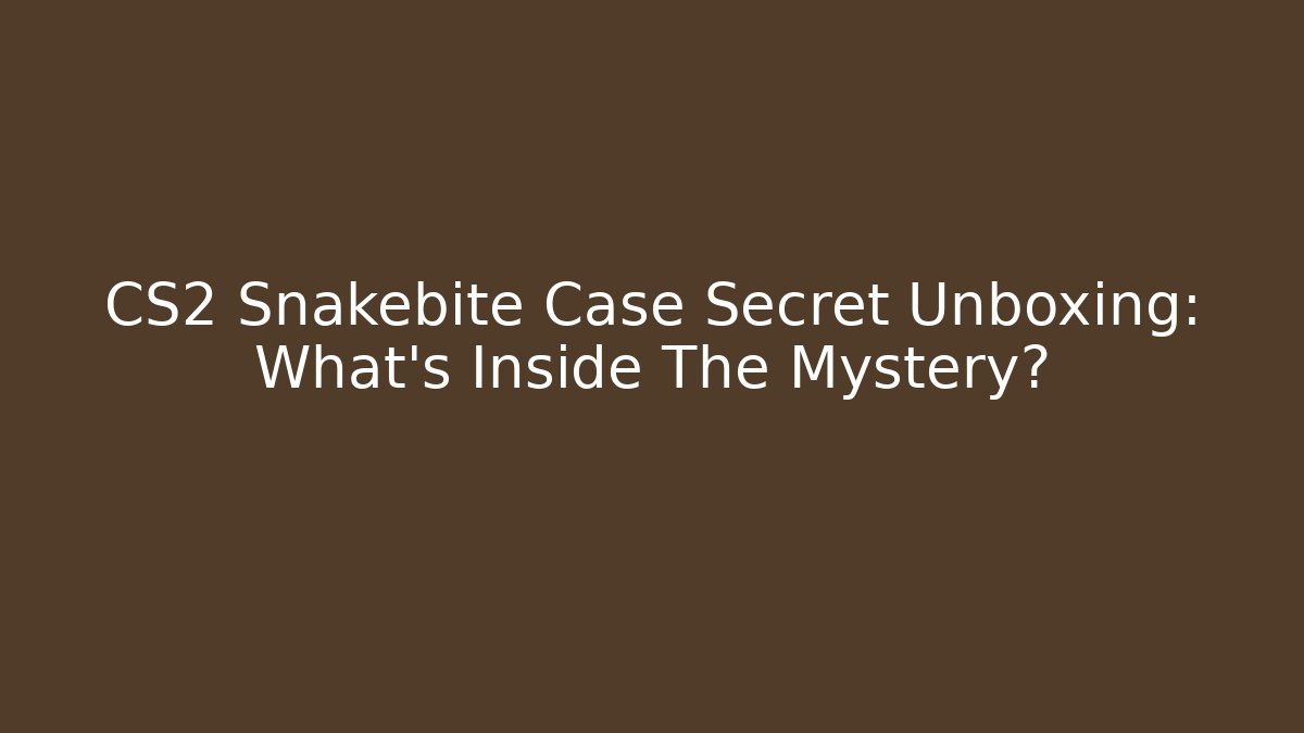 CS2 Snakebite Case Secret Unboxing: What’s Inside The Mystery?