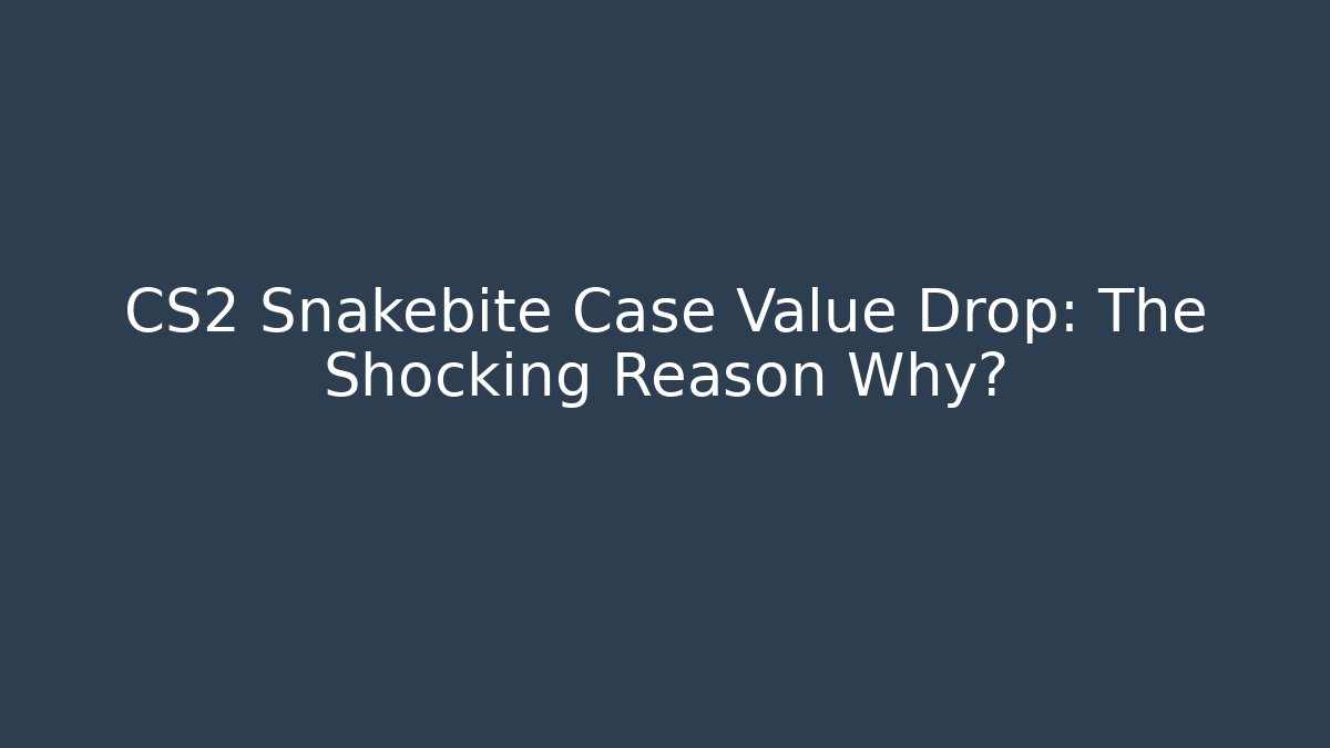 CS2 Snakebite Case Value Drop: The Shocking Reason Why? - Create More Assets