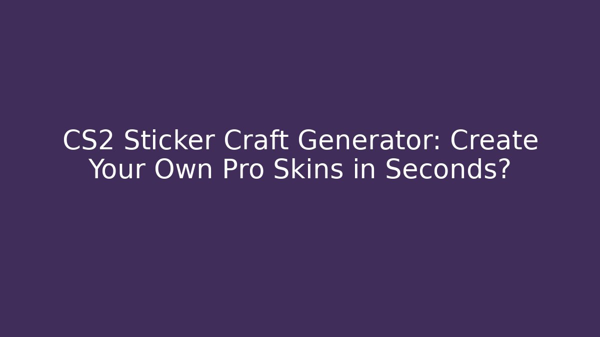 CS2 Sticker Craft Generator: Create Your Own Pro Skins in Seconds?