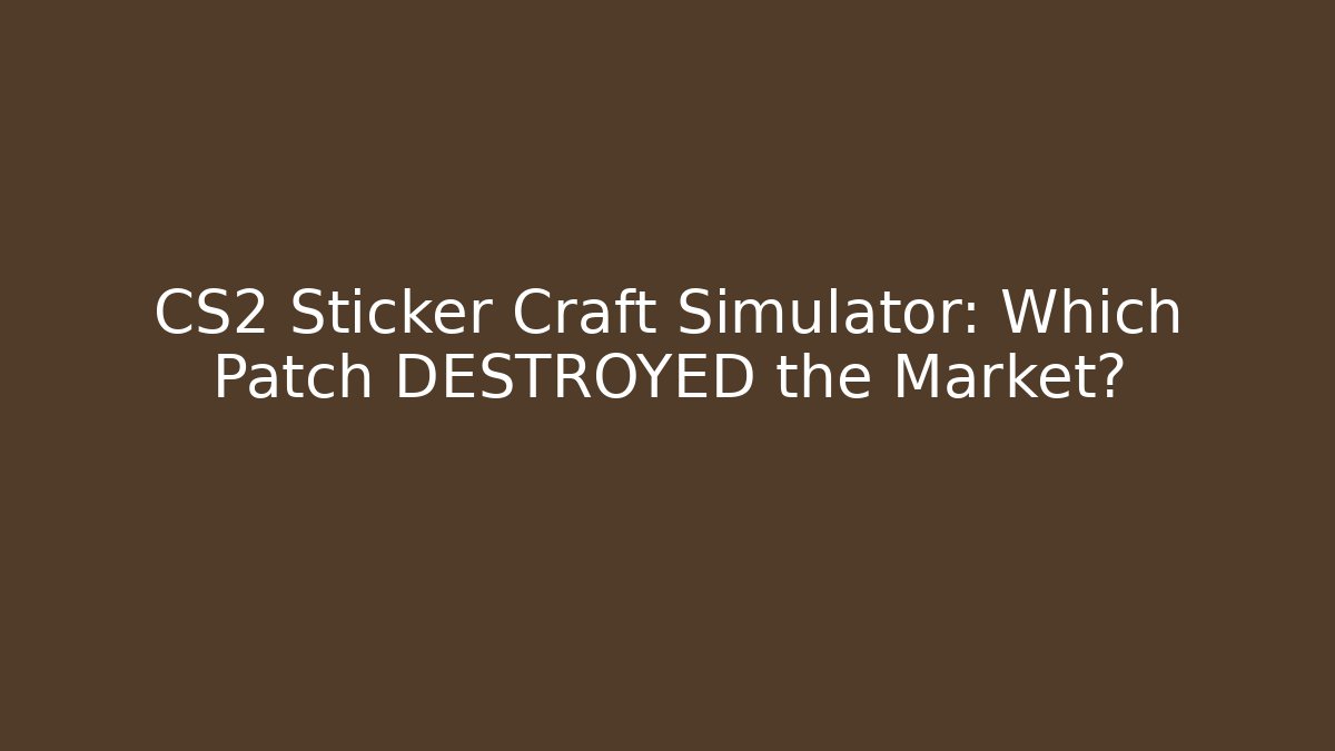 CS2 Sticker Craft Simulator: Which Patch DESTROYED the Market?