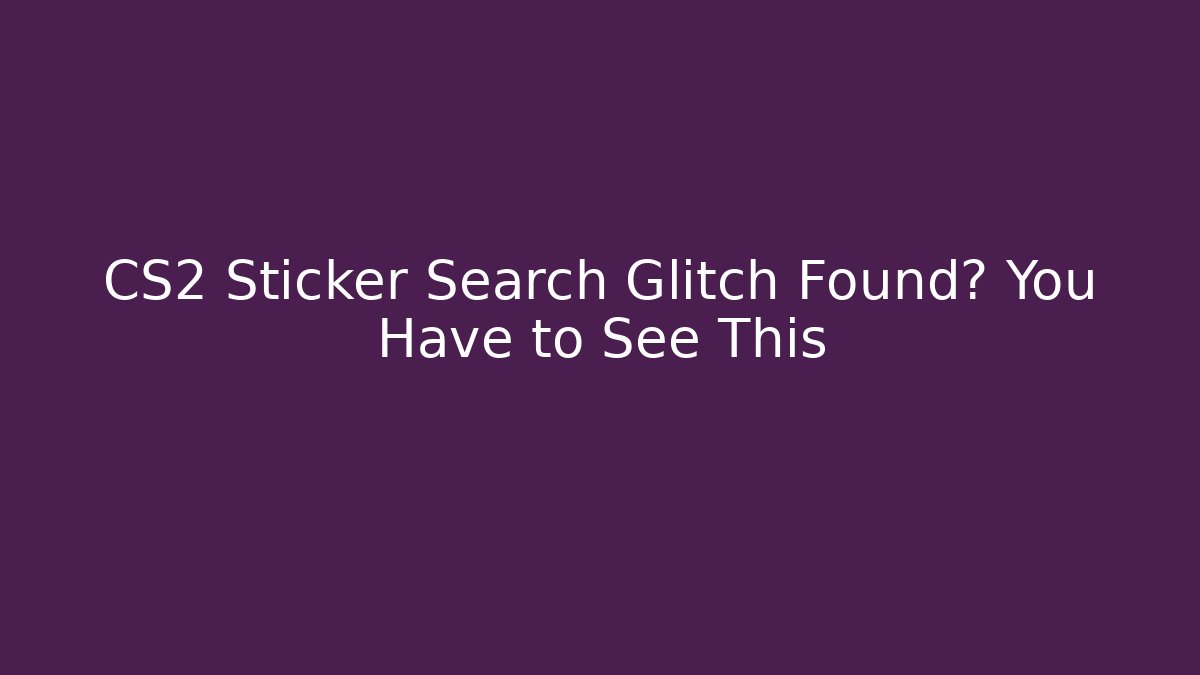 CS2 Sticker Search Glitch Found? You Have to See This