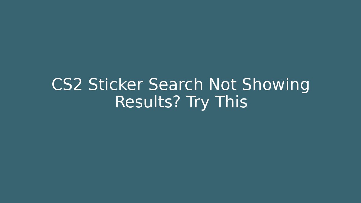 CS2 Sticker Search Not Showing Results? Try This
