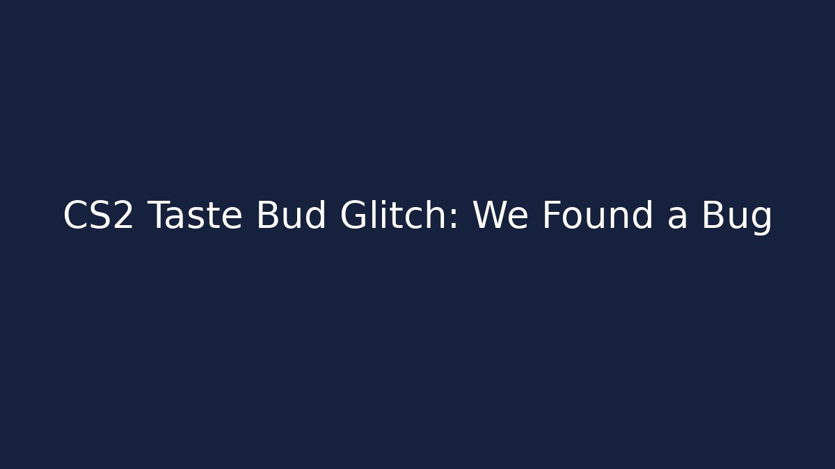 CS2 Taste Bud Glitch: We Found a Bug