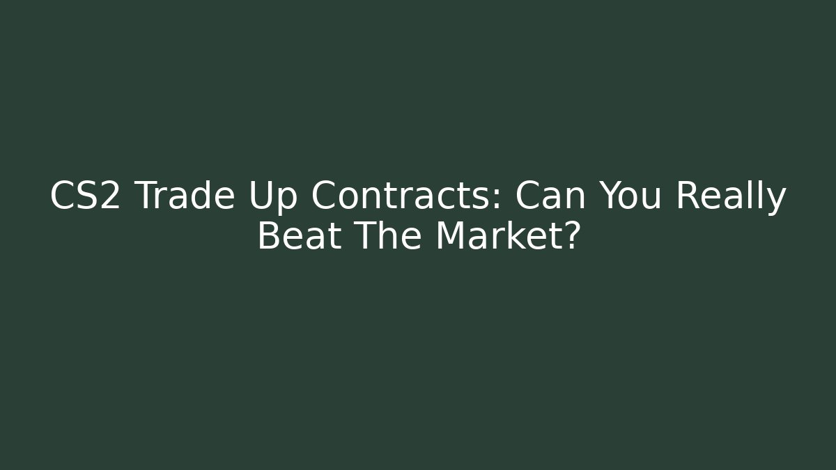 CS2 Trade Up Contracts: Can You Really Beat The Market?