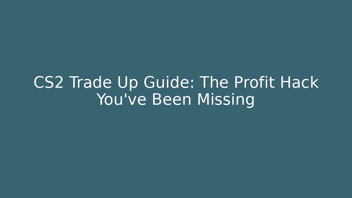 CS2 Trade Up Guide: The Profit Hack You've Been Missing - Create More Assets