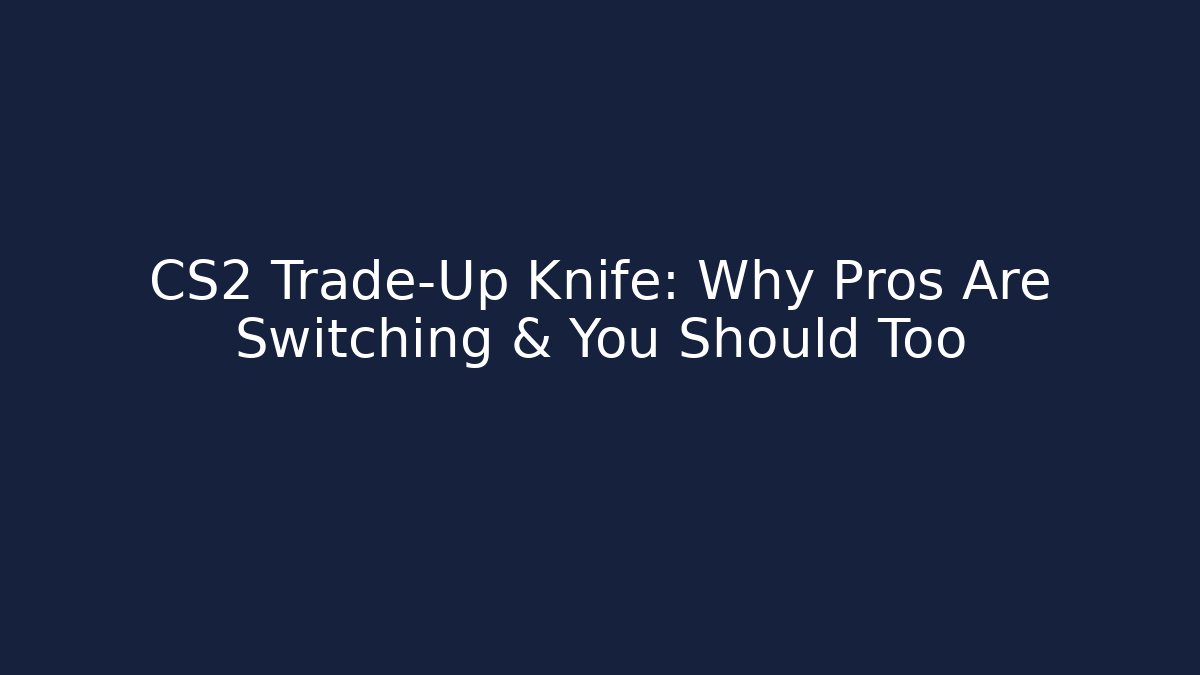 CS2 Trade-Up Knife: Why Pros Are Switching & You Should Too