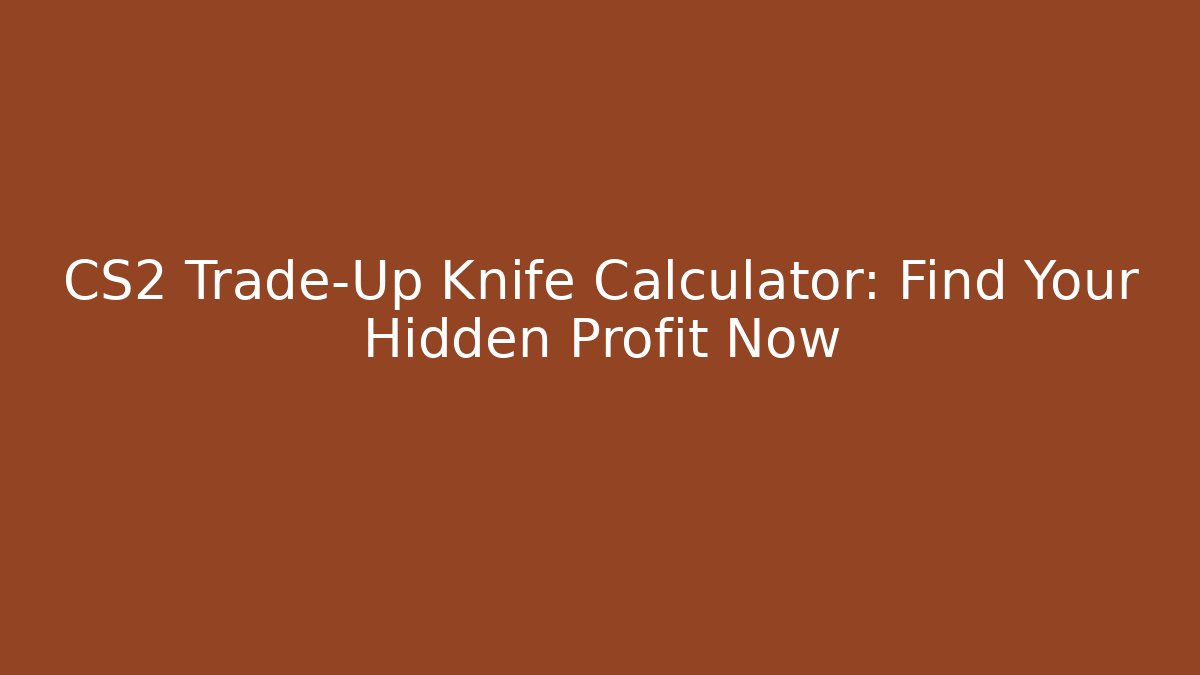 CS2 Trade-Up Knife Calculator: Find Your Hidden Profit Now