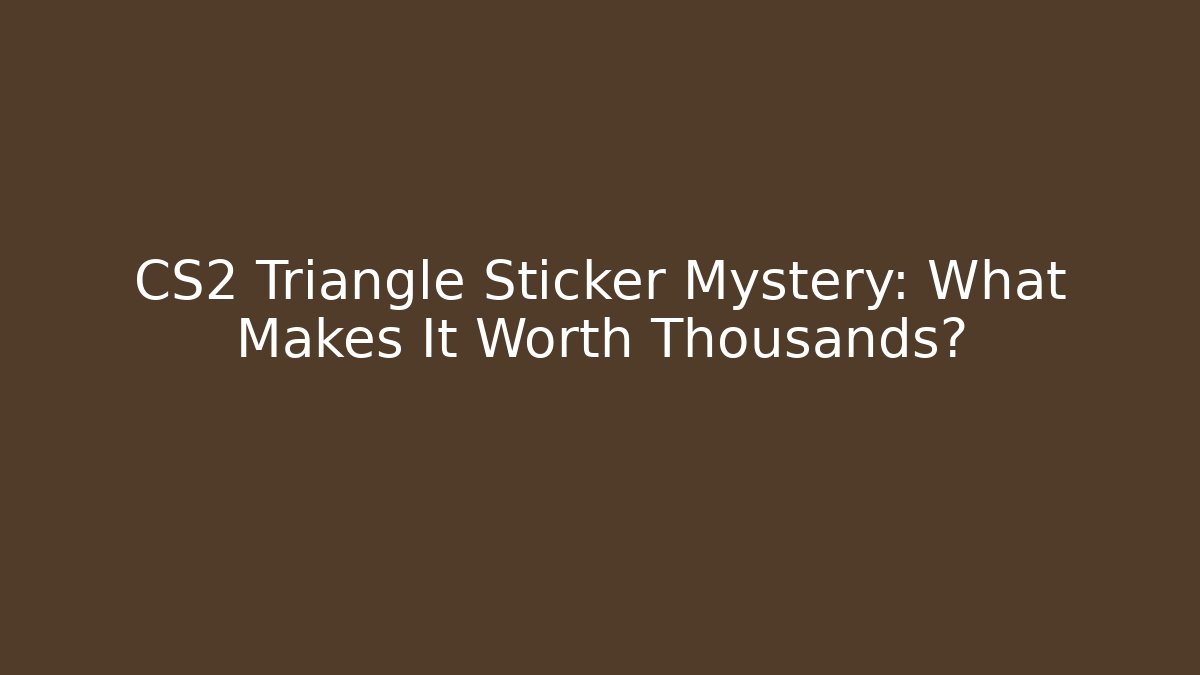 CS2 Triangle Sticker Mystery: What Makes It Worth Thousands? - Create More Assets