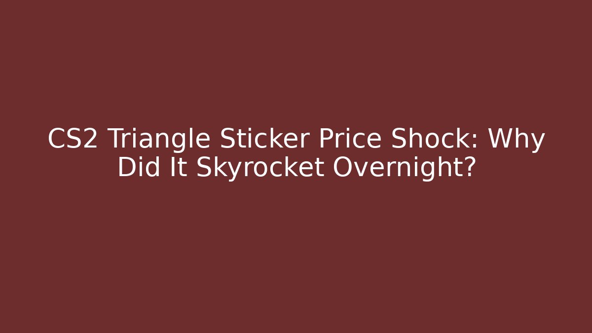 CS2 Triangle Sticker Price Shock: Why Did It Skyrocket Overnight? - Create More Assets
