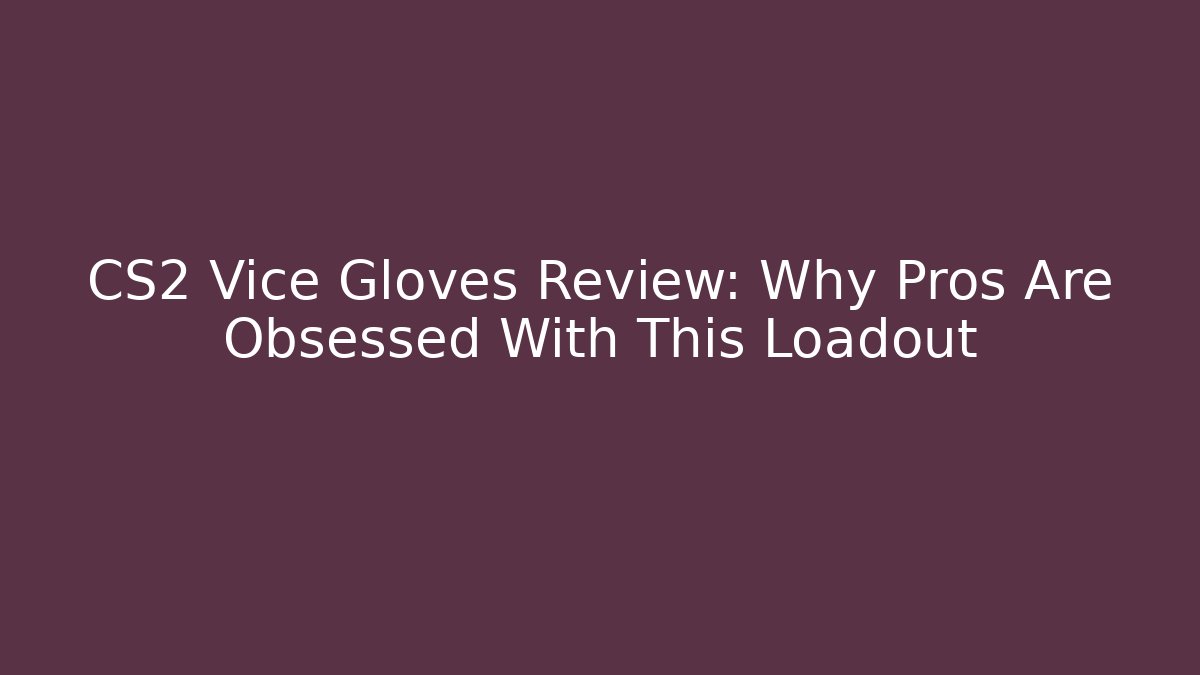 CS2 Vice Gloves Review: Why Pros Are Obsessed With This Loadout