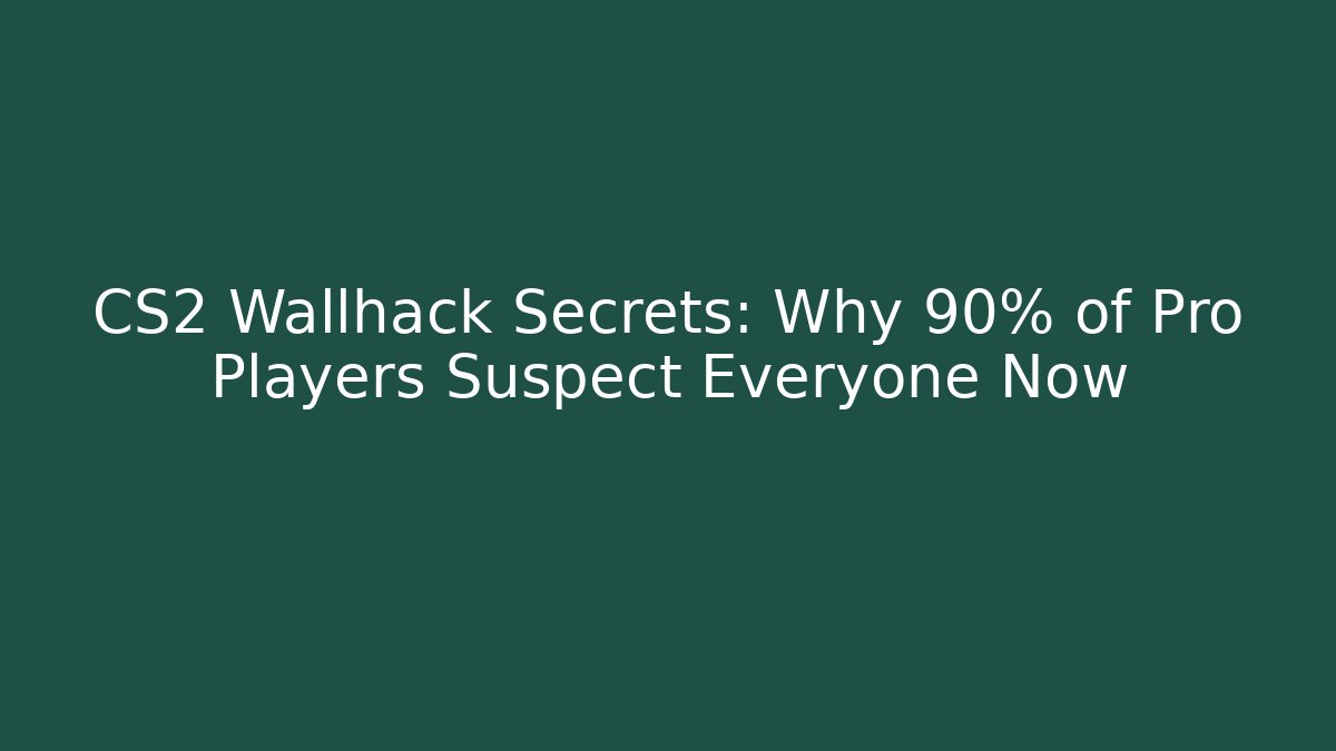 CS2 Wallhack Secrets: Why 90% of Pro Players Suspect Everyone Now