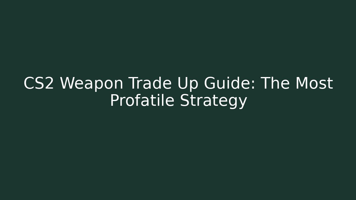 CS2 Weapon Trade Up Guide: The Most Profatile Strategy - Create More Assets