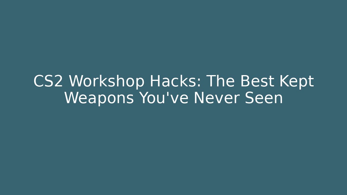 CS2 Workshop Hacks: The Best Kept Weapons You’ve Never Seen