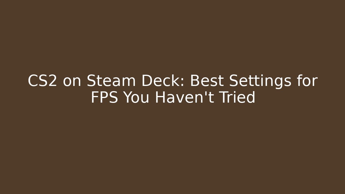 CS2 on Steam Deck: Best Settings for FPS You Haven't Tried