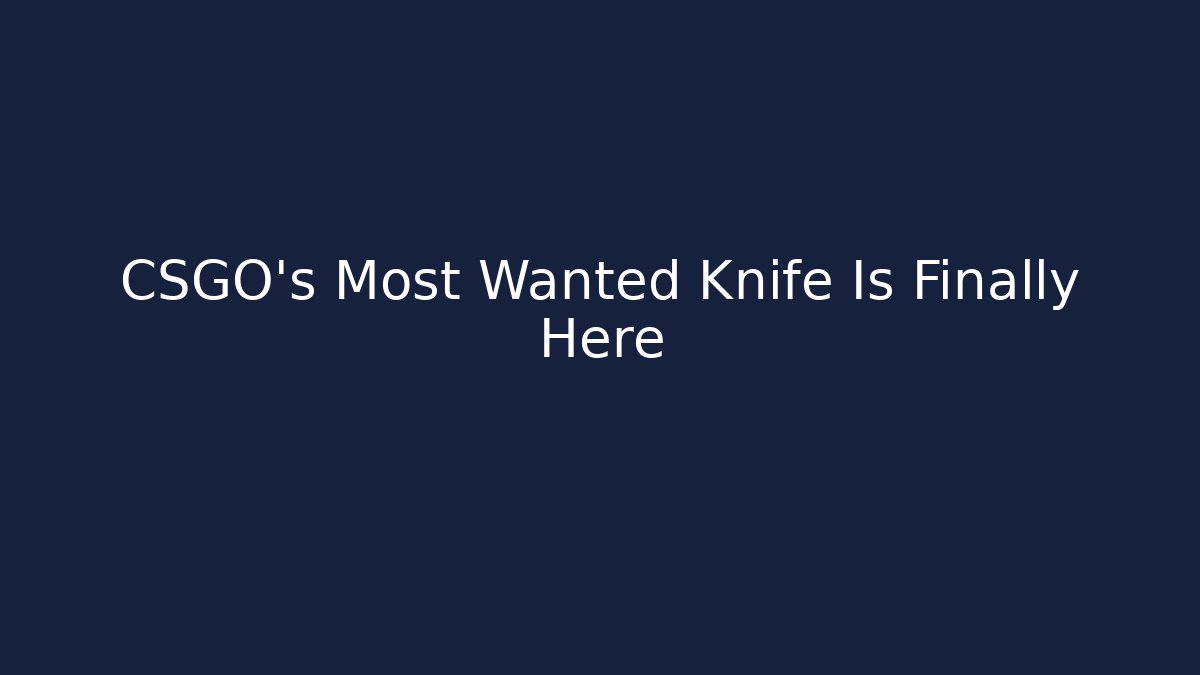 CSGO's Most Wanted Knife Is Finally Here - Create More Assets