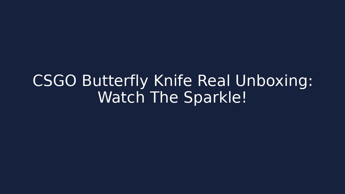 CSGO Butterfly Knife Real Unboxing: Watch The Sparkle!