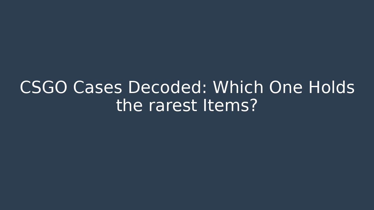 CSGO Cases Decoded: Which One Holds the rarest Items?