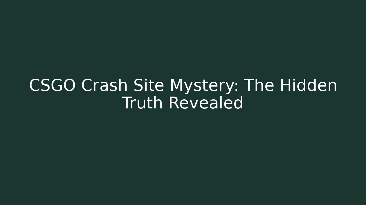 CSGO Crash Site Mystery: The Hidden Truth Revealed