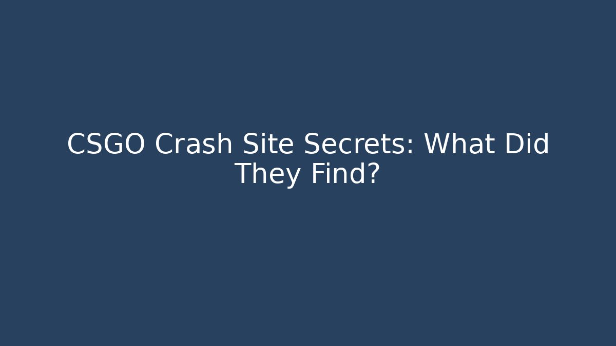 CSGO Crash Site Secrets: What Did They Find?