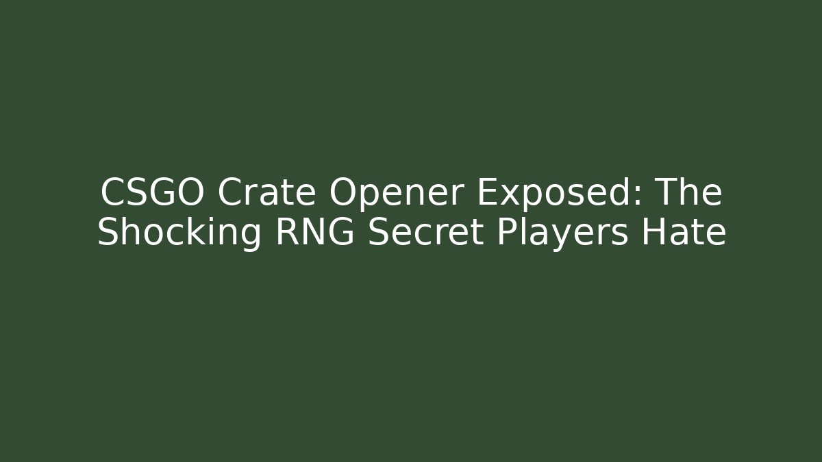 CSGO Crate Opener Exposed: The Shocking RNG Secret Players Hate