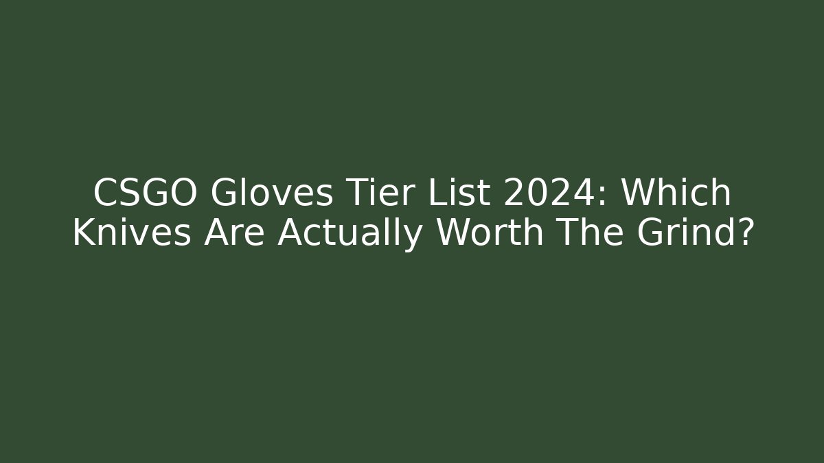 CSGO Gloves Tier List 2024: Which Knives Are Actually Worth The Grind?