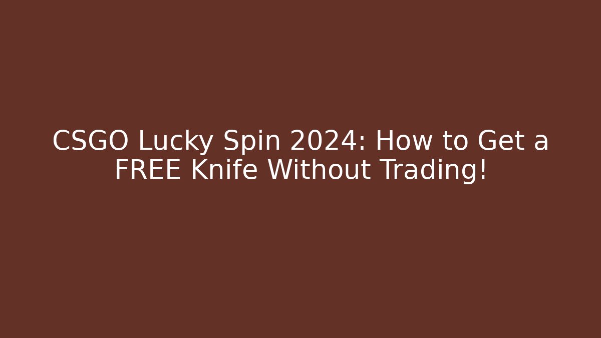 CSGO Lucky Spin 2024: How to Get a FREE Knife Without Trading!