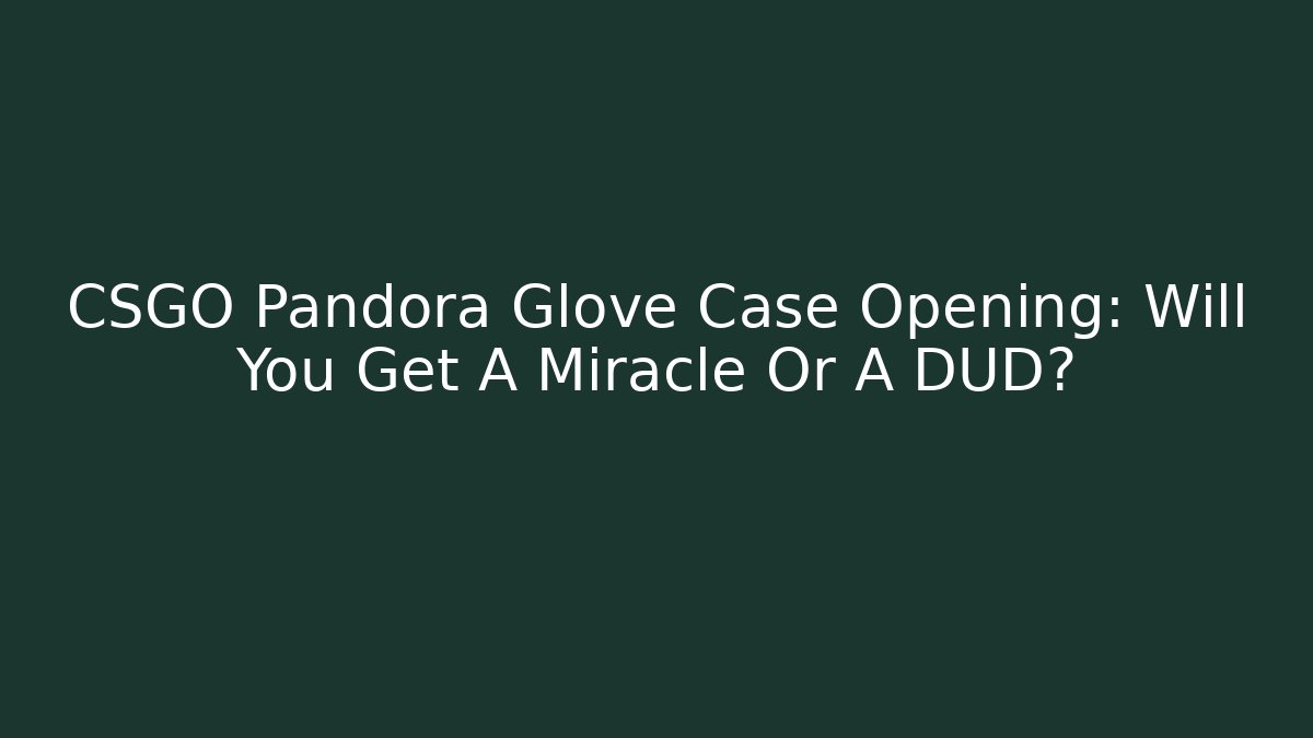 CSGO Pandora Glove Case Opening: Will You Get A Miracle Or A DUD?