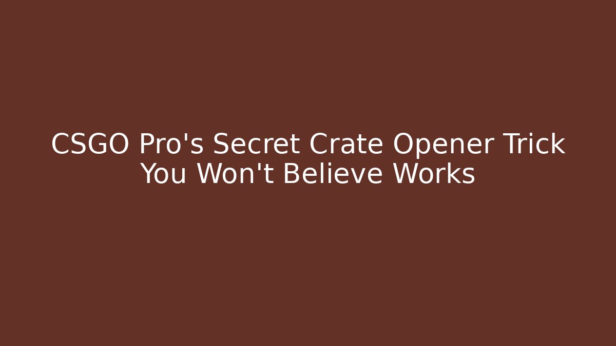 CSGO Pro's Secret Crate Opener Trick You Won't Believe Works