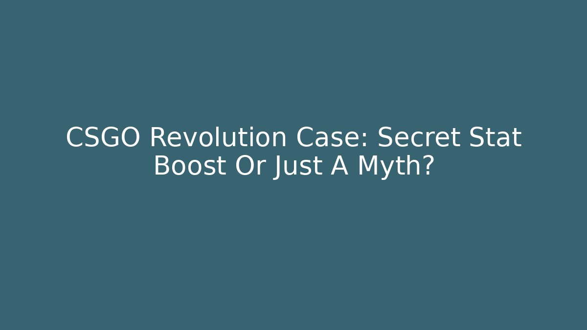 CSGO Revolution Case: Secret Stat Boost Or Just A Myth?