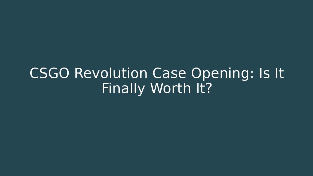 CSGO Revolution Case Opening: Is It Finally Worth It?