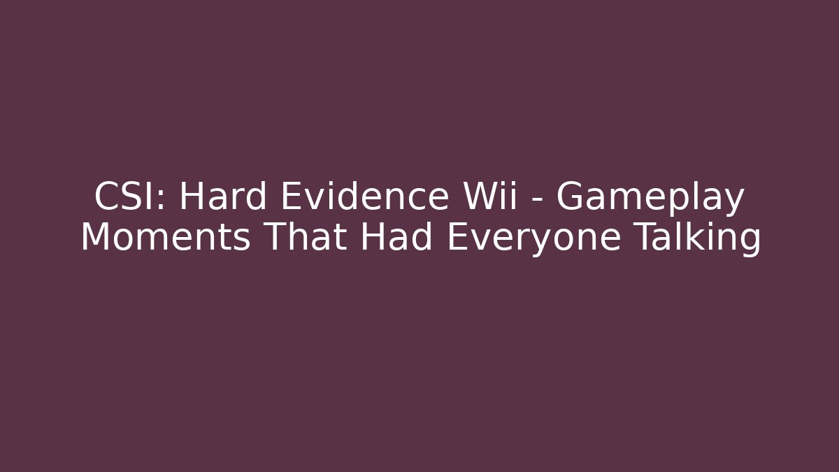 CSI: Hard Evidence Wii – Gameplay Moments That Had Everyone Talking