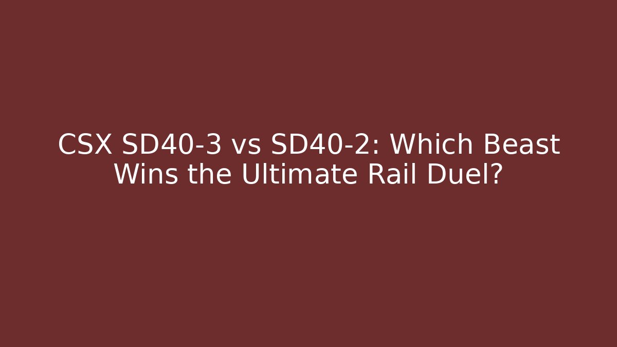 CSX SD40-3 vs SD40-2: Which Beast Wins the Ultimate Rail Duel?