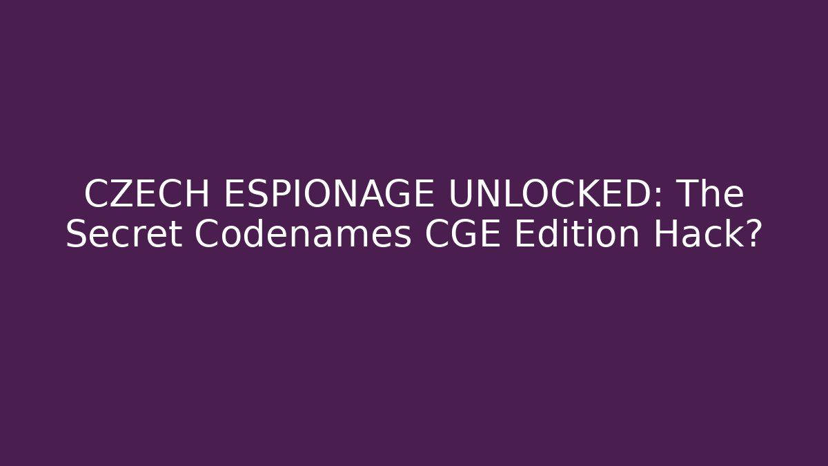CZECH ESPIONAGE UNLOCKED: The Secret Codenames CGE Edition Hack? - Create More Assets