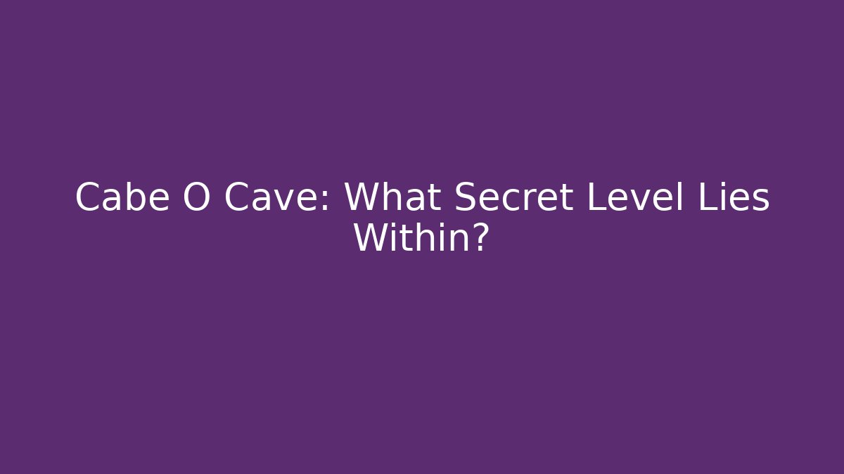 Cabe O Cave: What Secret Level Lies Within?