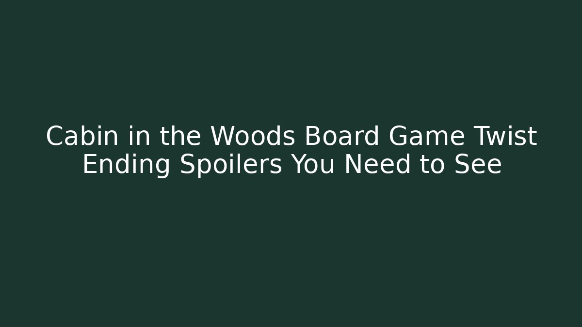 Cabin in the Woods Board Game Twist Ending Spoilers You Need to See