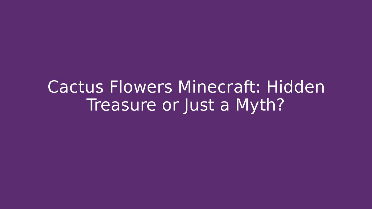Cactus Flowers Minecraft: Hidden Treasure or Just a Myth? - Create More Assets