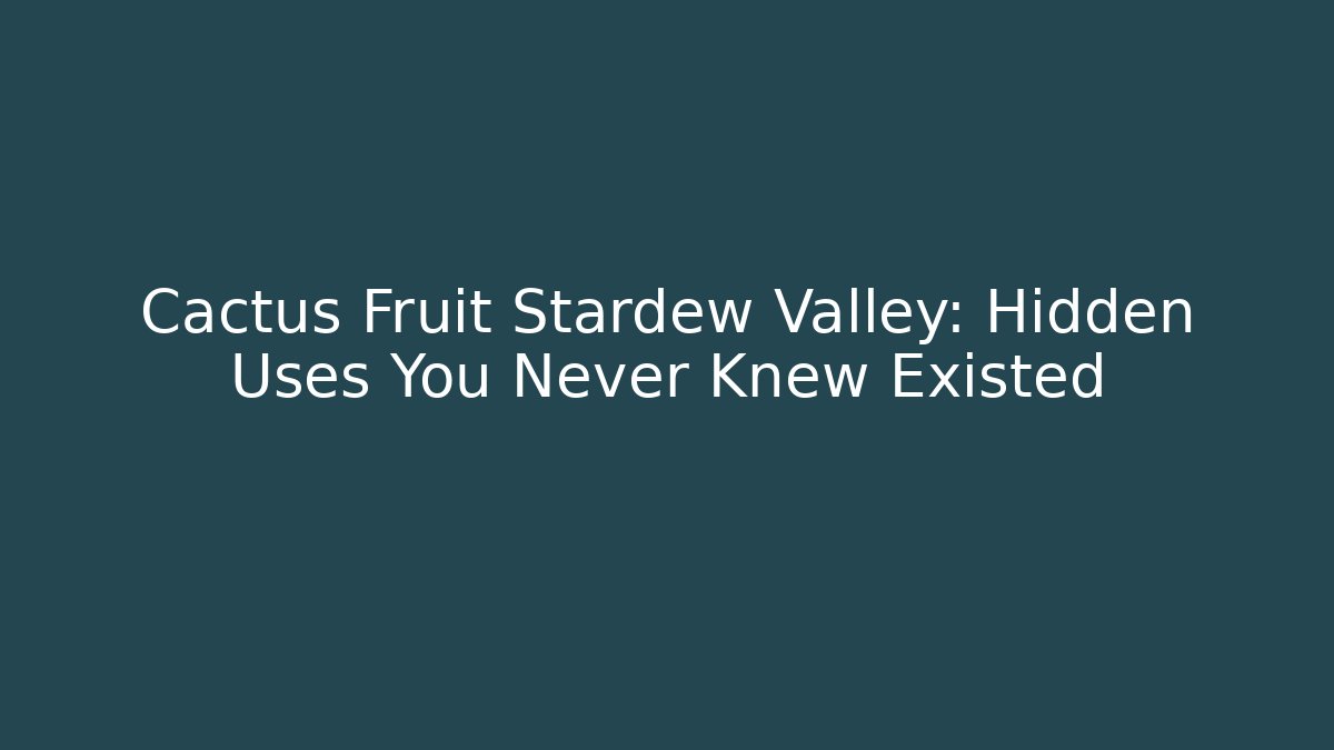 Cactus Fruit Stardew Valley: Hidden Uses You Never Knew Existed