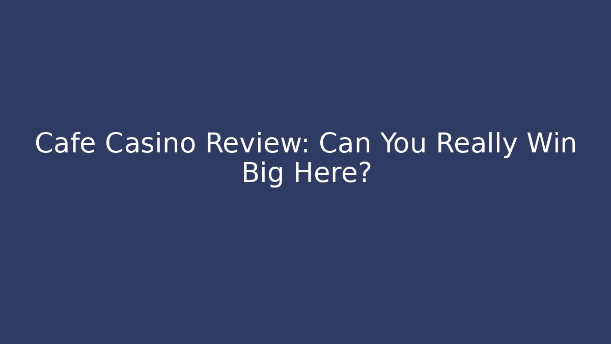 Cafe Casino Review: Can You Really Win Big Here?