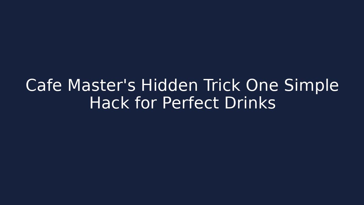 Cafe Master's Hidden Trick One Simple Hack for Perfect Drinks
